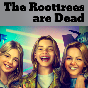 The Roottrees Are Dead